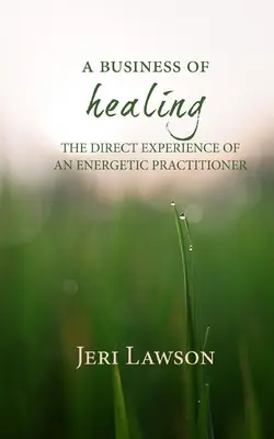 Une affaire de guérison : L'expérience directe d'un praticien en énergétique - A Business of Healing: The Direct Experience of An Energetic Practitioner