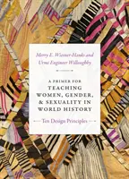 Un abécédaire pour l'enseignement des femmes, du genre et de la sexualité dans l'histoire mondiale : Dix principes de conception - A Primer for Teaching Women, Gender, and Sexuality in World History: Ten Design Principles