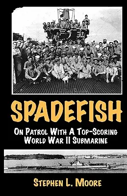 Spadefish : En patrouille à bord d'un sous-marin de la Seconde Guerre mondiale de premier plan - Spadefish: On Patrol with a Top-Scoring WWII Submarine