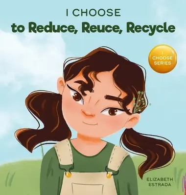 Je choisis de réduire, de réutiliser et de recycler : Un livre d'images coloré sur la préservation de notre planète - I Choose to Reduce, Reuse, and Recycle: A Colorful, Picture Book About Saving Our Earth