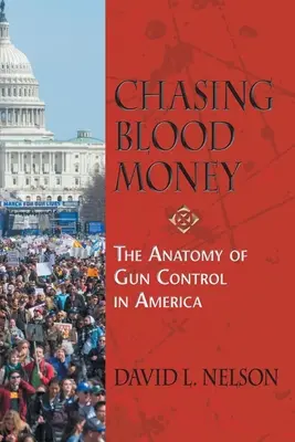 La chasse au prix du sang : L'anatomie du contrôle des armes à feu en Amérique - Chasing Blood Money: The Anatomy of Gun Control in America