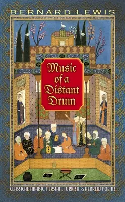 Musique d'un tambour lointain : poèmes classiques arabes, persans, turcs et hébreux - Music of a Distant Drum: Classical Arabic, Persian, Turkish, and Hebrew Poems