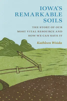 Les sols remarquables de l'Iowa : L'histoire de notre ressource la plus vitale et comment la sauver - Iowa's Remarkable Soils: The Story of Our Most Vital Resource and How We Can Save It