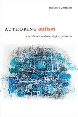 L'auteur de l'autisme : Sur la rhétorique et la Queerness neurologique - Authoring Autism: On Rhetoric and Neurological Queerness