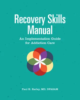 Manuel des compétences pour le rétablissement : Un guide de mise en œuvre pour les soins aux toxicomanes - Recovery Skills Manual: An Implementation Guide for Addiction Care