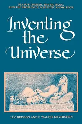 Inventer l'univers : Le Timée de Platon, le Big Bang et le problème de la connaissance scientifique - Inventing the Universe: Plato's Timaeus, the Big Bang, and the Problem of Scientific Knowledge