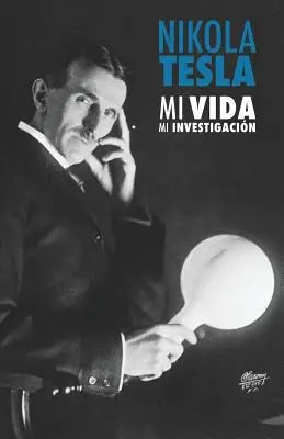 Nikola Tesla : Mi Vida, Mi Investigacin - Nikola Tesla: Mi Vida, Mi Investigacin