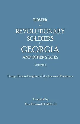 Liste des soldats révolutionnaires en Géorgie et dans d'autres États. Volume II. Société de Géorgie Filles de la Révolution américaine - Roster of Revolutionary Soldiers in Georgia and Other States. Volume II. Georgia Society Daughters of the American Revolution