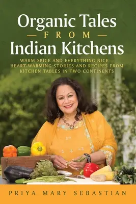 Histoires biologiques des cuisines indiennes : Des épices chaudes et tout ce qui est agréable__histoires et recettes réconfortantes provenant de tables de cuisine de deux continents - Organic Tales From Indian Kitchens: Warm Spice and Everything Nice__heart-Warming Stories and Recipes from Kitchen Tables in Two Continents