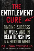 Le remède aux prétentions : trouver le succès au travail et dans les relations dans un monde de raccourcis - The Entitlement Cure: Finding Success at Work and in Relationships in a Shortcut World