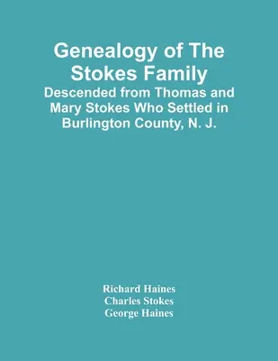 Généalogie de la famille Stokes : Descendant de Thomas et Mary Stokes qui se sont installés dans le comté de Burlington, N.J. - Genealogy Of The Stokes Family: Descended From Thomas And Mary Stokes Who Settled In Burlington County, N. J.