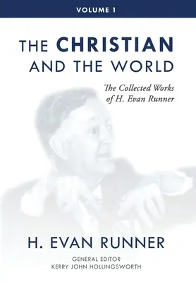 Œuvres complètes de H. Evan Runner, Vol. 1 : Le chrétien et le monde - The Collected Works of H. Evan Runner, Vol. 1: The Christian and the World