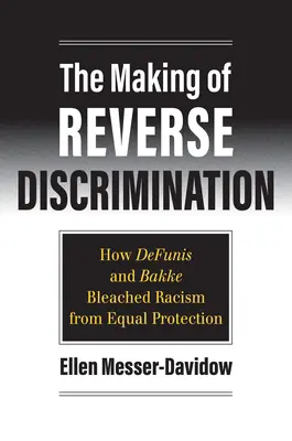 La fabrication de la discrimination à rebours : Comment Defunis et Bakke ont blanchi le racisme de l'égalité de protection - The Making of Reverse Discrimination: How Defunis and Bakke Bleached Racism from Equal Protection