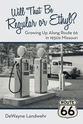 Ce sera de l'essence ou de l'éthanol ? Grandir le long de la Route 66 dans le Missouri des années 1950 - Will That Be Regular or Ethyl?: Growing up Along Route 66 in 1950S Missouri