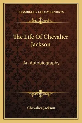 La vie du Chevalier Jackson : Une autobiographie - The Life of Chevalier Jackson: An Autobiography
