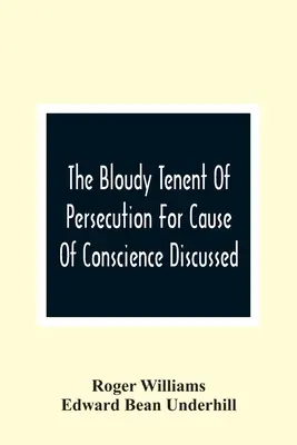 Le principe de la persécution pour des raisons de conscience discuté, et la lettre de M. Cotton examinée et répondue - The Bloudy Tenent Of Persecution For Cause Of Conscience Discussed; And Mr. Cotton'S Letter Examined And Answered