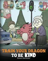 Entraîne ton dragon à être gentil : Un livre sur les dragons pour apprendre aux enfants la gentillesse. Une histoire mignonne pour apprendre aux enfants à être gentils, à s'occuper des autres, à donner et à aimer. - Train Your Dragon To Be Kind: A Dragon Book To Teach Children About Kindness. A Cute Children Story To Teach Kids To Be Kind, Caring, Giving And Tho