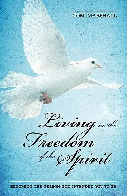 Vivre dans la liberté de l'esprit : Devenir la personne que Dieu a voulu que vous soyez - Living in the Freedom of the Spirit: Becoming the Person God Intended You To Be