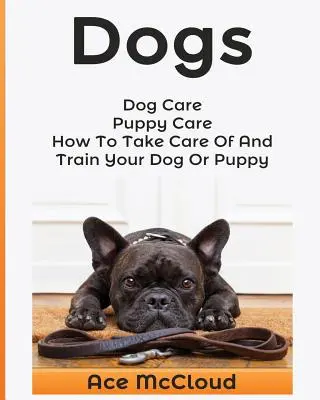 Chiens : Soins aux chiens : Soins du chiot : Comment prendre soin de votre chien ou chiot et le dresser - Dogs: Dog Care: Puppy Care: How To Take Care Of And Train Your Dog Or Puppy