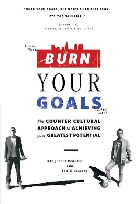 Brûlez vos objectifs : L'approche contre-culturelle de la réalisation de votre plus grand potentiel - Burn Your Goals: The Counter Cultural Approach to Achieving Your Greatest Potential