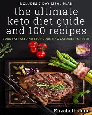 Le guide ultime du régime céto et 100 recettes : Brûlez les graisses rapidement et arrêtez de compter les calories pour toujours - The Ultimate Keto Diet Guide & 100 Recipes: Burn Fat Fast & Stop Counting Calories Forever