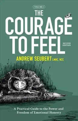 Le courage de ressentir : un guide pratique sur le pouvoir et la liberté de l'honnêteté émotionnelle - The Courage to Feel: A Practical Guide to the Power and Freedom of Emotional Honesty