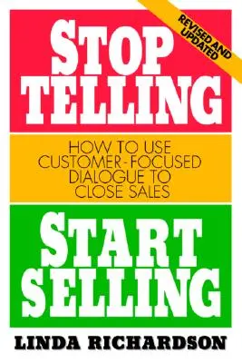 Stop Telling, Start Selling : Comment utiliser le dialogue centré sur le client pour conclure des ventes - Stop Telling, Start Selling: How to Use Customer-Focused Dialogue to Close Sales