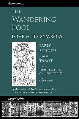 Le fou errant : L'amour et ses symboles, premières études sur le Tarot - The Wandering Fool: Love and its Symbols, Early Studies on the Tarot