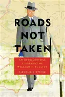 Les chemins non empruntés : Une biographie intellectuelle de William C. Bullitt - Roads Not Taken: An Intellectual Biography of William C. Bullitt