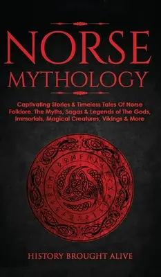 Mythologie nordique : Histoires captivantes et contes intemporels du folklore nordique. Les mythes, sagas et légendes des dieux, des immortels et des créatures magiques. - Norse Mythology: Captivating Stories & Timeless Tales Of Norse Folklore. The Myths, Sagas & Legends of The Gods, Immortals, Magical Cre