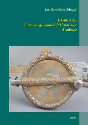 Jahrblatt der Interessengemeinschaft Historische Armbrust : 2021 - Jahrblatt der Interessengemeinschaft Historische Armbrust: 2021