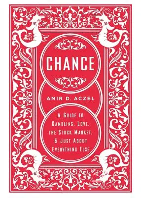 Le hasard : Un guide pour les jeux de hasard, l'amour, la bourse et à peu près tout le reste - Chance: A Guide to Gambling, Love, the Stock Market, and Just about Everything Else