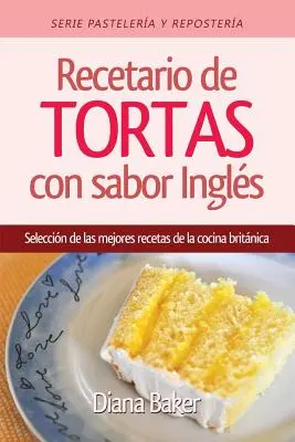 Cakes and Pastries with an English Flavour : une sélection des meilleures recettes de la cuisine britannique - Recetario de Tortas y Pasteles con sabor ingls: Una seleccin de las mejores recetas de la cocina britnica