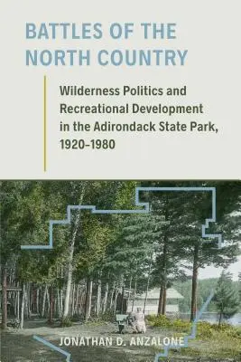 Battles of the North Country : Politique de la nature sauvage et développement des loisirs dans le parc d'État des Adirondacks, 1920-1980 - Battles of the North Country: Wilderness Politics and Recreational Development in the Adirondack State Park, 1920-1980