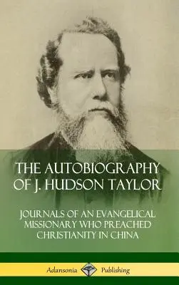 L'autobiographie de J. Hudson Taylor : Journaux d'un missionnaire évangélique qui a prêché le christianisme en Chine (couverture rigide) - The Autobiography of J. Hudson Taylor: Journals of an Evangelical Missionary Who Preached Christianity in China (Hardcover)