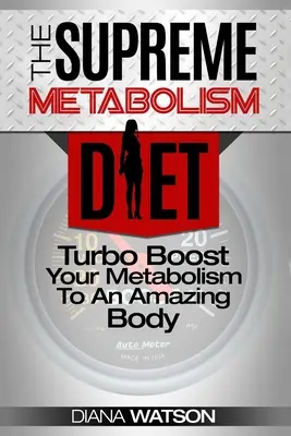 Fast Metabolism Diet - Le régime suprême du métabolisme : Boostez votre métabolisme et obtenez un corps de rêve. - Fast Metabolism Diet - The Supreme Metabolism Diet: Turbo Boost Your Metabolism To An Amazing Body