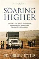 Soaring Higher : L'histoire vraie de la fidélité de Dieu dans une vie de voyages et d'aventures autour du monde. - Soaring Higher: One Man's True Story of the Faithfulness of God in a Life of Travel and Adventure around the World