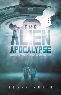 L'apocalypse extraterrestre : D'où viennent-ils ? Et pourquoi sont-ils ici ? - The Alien Apocalypse: Where Do They Come From? And Why Are They Here?