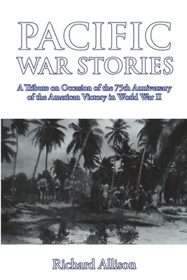 Histoires de la guerre du Pacifique : Un hommage à l'occasion du 75e anniversaire de la victoire américaine dans la Seconde Guerre mondiale - Pacific War Stories: A Tribute on Occasion of the 75th Anniversary of the American Victory in World War II