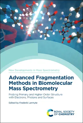 Méthodes de fragmentation avancées en spectrométrie de masse biomoléculaire : Sonder les structures primaires et supérieures avec des électrons, des photons et des surfaces - Advanced Fragmentation Methods in Biomolecular Mass Spectrometry: Probing Primary and Higher Order Structure with Electrons, Photons and Surfaces