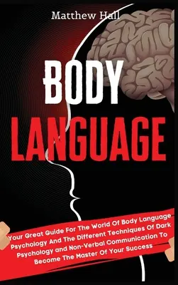 Le langage du corps : Le langage du corps : votre grand guide pour le monde de la psychologie du langage du corps et les différentes techniques de la psychologie sombre et non-vérifiée. - Body Language: Your Great Guide For The World Of Body Language Psychology And The Different Techniques Of Dark Psychology and Non-Ver