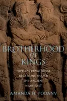 Fraternité des rois : Comment les relations internationales ont façonné le Proche-Orient ancien - Brotherhood of Kings: How International Relations Shaped the Ancient Near East