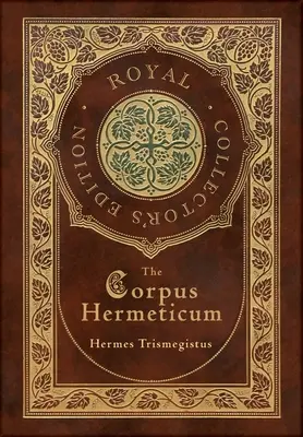 Le Corpus Hermeticum (Édition Royale de Collection) (Couverture cartonnée laminée avec jaquette) - The Corpus Hermeticum (Royal Collector's Edition) (Case Laminate Hardcover with Jacket)