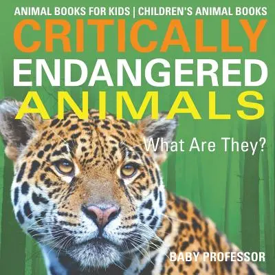 Animaux en danger critique d'extinction : Qu'est-ce qu'ils sont ? Livres d'animaux pour enfants - Livres d'animaux pour enfants - Critically Endangered Animals: What Are They? Animal Books for Kids - Children's Animal Books