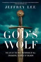 Le loup de Dieu : la vie du plus célèbre des croisés, fléau de Saladin - God's Wolf: The Life of the Most Notorious of All Crusaders, Scourge of Saladin