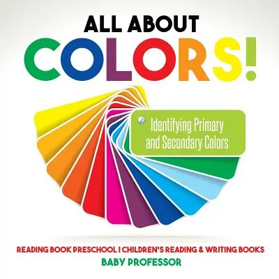 Tout sur les couleurs ! Identifier les couleurs primaires et secondaires - Livre de lecture pour enfants - Livres de lecture et d'écriture pour enfants - All About Colors! Identifying Primary and Secondary Colors - Reading Book Preschool - Children's Reading & Writing Books