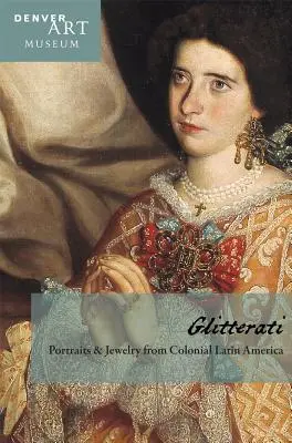 Companion to Glitterati : Portraits and Jewelry from Colonial Latin America at the Denver Art Museum (en anglais) - Companion to Glitterati: Portraits and Jewelry from Colonial Latin America at the Denver Art Museum