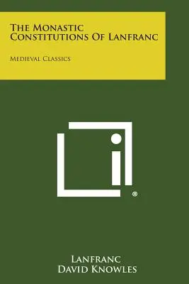 Les Constitutions monastiques de Lanfranc : Classiques médiévaux - The Monastic Constitutions of Lanfranc: Medieval Classics