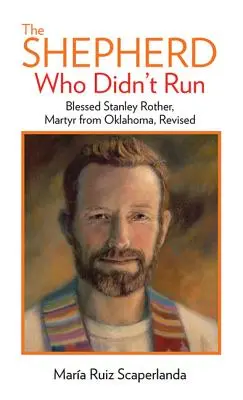 Le berger qui ne s'est pas enfui : Le bienheureux Stanley Rother, martyr de l'Oklahoma, révisé - The Shepherd Who Didn't Run: Blessed Stanley Rother, Martyr from Oklahoma, Revised