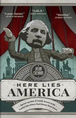 Here Lies America : Agendas enfouis et secrets de famille sur les sites touristiques où la mauvaise histoire s'est déroulée - Here Lies America: Buried Agendas & Family Secrets at the Tourist Sites Where Bad History Went Down